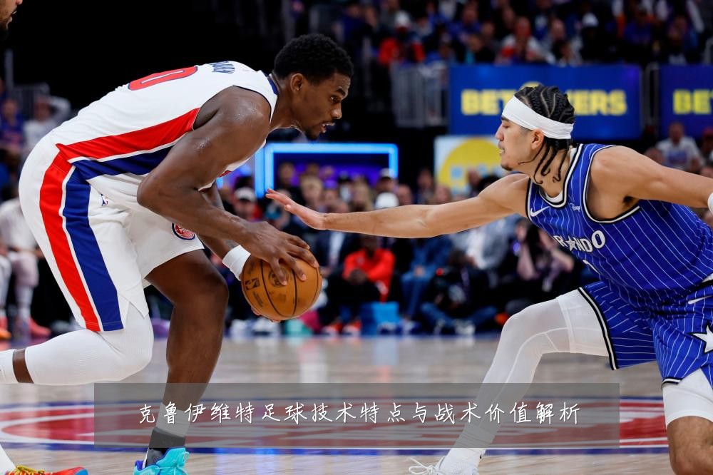 克鲁伊维特足球技术特点与战术价值解析
